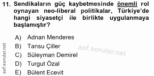 11. soru: Sendikaların güç kaybetmesinde önemli rol oynayan neo-liberal politikalar, Türkiye'de hangi siyasetçi ile birlikte uy…