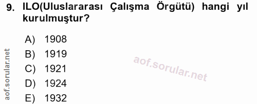 9. soru: ILO(Uluslararası Çalışma Örgütü) hangi yıl kurulmuştur? A) 1908 B) 1919 C) 1921 D) 1924 E) 1932
