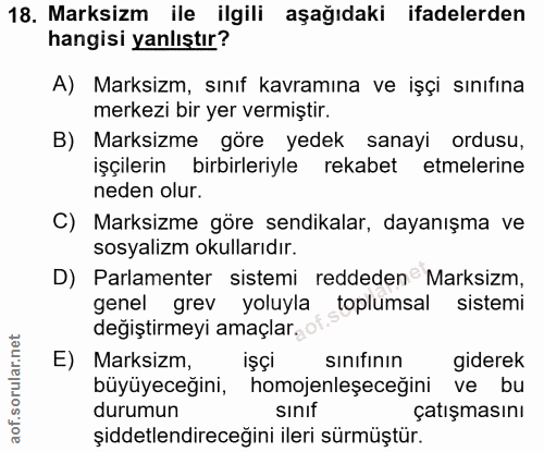 18. soru: Marksizm ile ilgili aşağıdaki ifadelerden hangisi yanlıştır? A) Marksizm, sınıf kavramına ve işçi sınıfına merkezi bi…