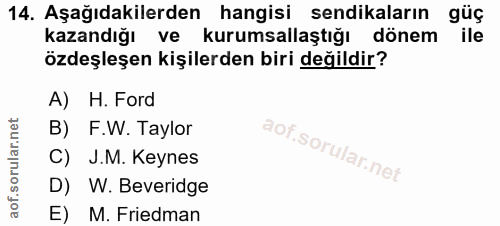 14. soru: Aşağıdakilerden hangisi sendikaların güç kazandığı ve kurumsallaştığı dönem ile özdeşleşen kişilerden biri değildir?…
