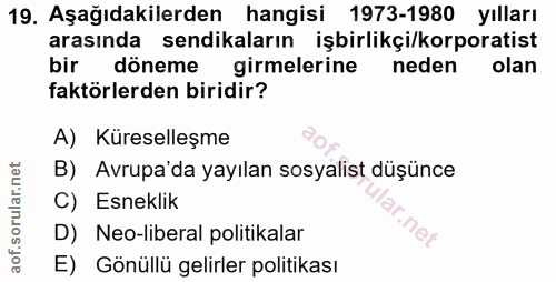 19. soru: Aşağıdakilerden hangisi 1973-1980 yılları arasında sendikaların işbirlikçi/korporatist bir döneme girmelerine neden o…