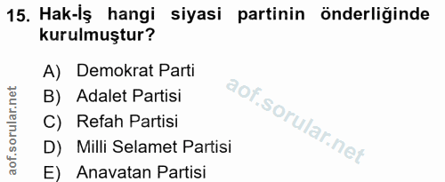 15. soru: Hak-İş hangi siyasi partinin önderliğinde kurulmuştur? A) Demokrat Parti B) Adalet Partisi C) Refah Partisi D) Milli…