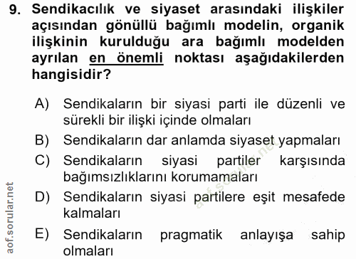 9. soru: Sendikacılık ve siyaset arasındaki ilişkiler açısından gönüllü bağımlı modelin, organik ilişkinin kurulduğu ara bağım…
