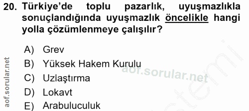 20. soru: Türkiye'de toplu pazarlık, uyuşmazlıkla sonuçlandığında uyuşmazlık öncelikle hangi yolla çözümlenmeye çalışılır? A) G…
