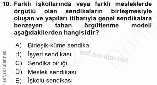 10. soru: Farklı işkollarında veya farklı mesleklerde örgütlü olan sendikaların birleşmesiyle oluşan ve yapıları itibarıyla gen…