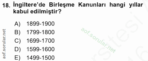 18. soru: İngiltere'de Birleşme Kanunları hangi yıllar kabul edilmiştir? A) 1899-1900 B) 1799-1800 C) 1699-1700 D) 1599-1600 E)…
