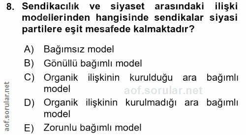 8. soru: Sendikacılık ve siyaset arasındaki ilişki modellerinden hangisinde sendikalar siyasi partilere eşit mesafede kalmakta…