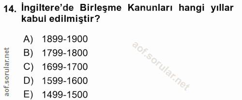 14. soru: Ingiltere'de Birleşme Kanunları hangi yıllar kabul edilmiştir? A) 1899-1900 B) 1799-1800 C) 1699-1700 D) 1599-1600 E)…