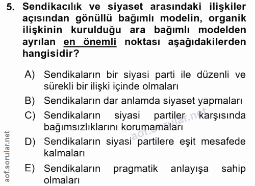 5. soru: Sendikacılık ve siyaset arasındaki ilişkiler açısından gönüllü bağımlı modelin, organik ilişkinin kurulduğu ara bağım…