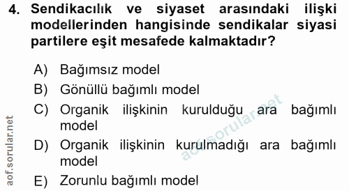 4. soru: Sendikacılık ve siyaset arasındaki ilişki modellerinden hangisinde sendikalar siyasi partilere eşit mesafede kalmakta…