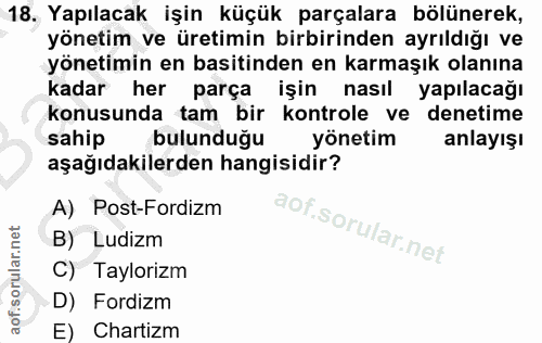 18. soru: Yapılacak işin küçük parçalara bölünerek, yönetim ve üretimin birbirinden ayrıldığı ve yönetimin en basitinden en kar…