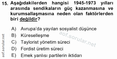 15. soru: Aşağıdakilerden hangisi 1945-1973 yılları arasında sendikaların güç kazanmasına ve kurumsallaşmasına neden olan faktö…