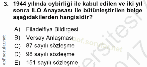 3. soru: 1944 yılında oybirliği ile kabul edilen ve iki yıl sonra ILO Anayasası ile bütünleştirilen belge aşağıdakilerden hang…