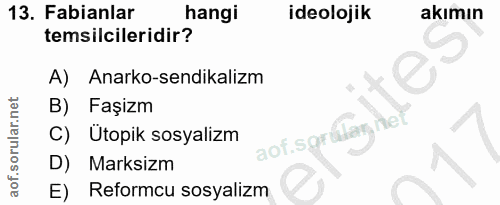 13. soru: Fabianlar hangi ideolojik akımın temsilcileridir? A) Anarko-sendikalizm B) Faşizm C) Ütopik sosyalizm aof.sgrúlar, in…
