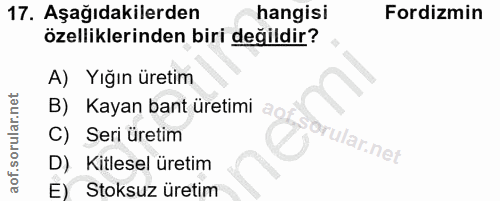 17. soru: Aşağıdakilerden hangisi Fordizmin özelliklerinden biri değildir? A) Yığın üretim B) Kayan bant üretimi aof C) Seri ür…