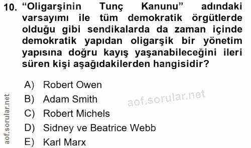 10. soru: "Oligarşinin Tunç Kanunu" adındaki varsayımı ile tüm demokratik örgütlerde olduğu gibi sendikalarda da zaman içinde d…
