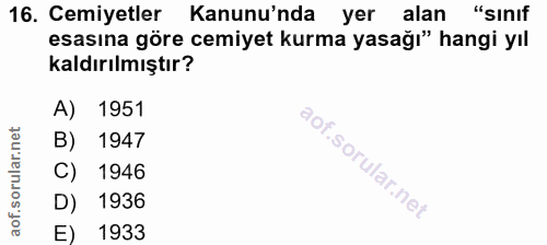 16. soru: Cemiyetler Kanunu'nda yer alan "sınıf esasına göre cemiyet kurma yasağı" hangi yıl kaldırılmıştır? A) 1951 B) 1947 C)…
