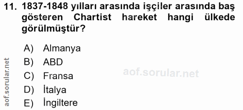 11. soru: 1837-1848 yılları arasında işçiler arasında baş gösteren Chartist hareket hangi ülkede görülmüştür? A) Almanya B) ABD…