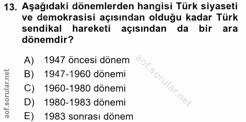 13. soru: Aşağıdaki dönemlerden hangisi Türk siyaseti ve demokrasisi açısından olduğu kadar Türk sendikal hareketi açısından da…
