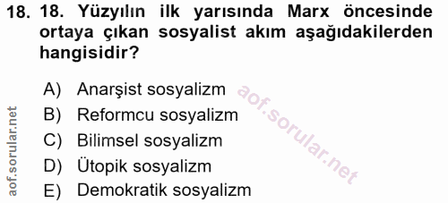 18. soru: 18. Yüzyılın ilk yarısında Marx öncesinde ortaya çıkan sosyalist akım aşağıdakilerden hangisidir? A) Anarşist sosyali…