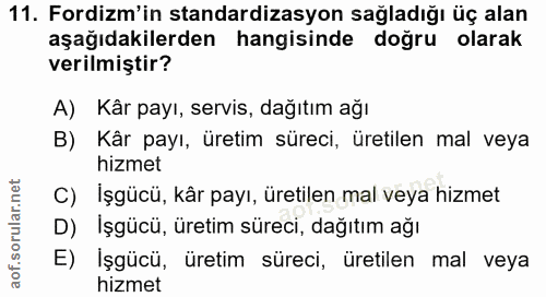11. soru: Fordizm'in standardizasyon sağladığı üç alan aşağıdakilerden hangisinde doğru olarak verilmiştir? A) Kâr payı, servis…