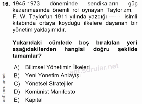 16. soru: 1945-1973 döneminde sendikaların güç kazanmasında önemli rol oynayan Taylorizm, F. W. Taylor'un 1911 yılında yazdığı…