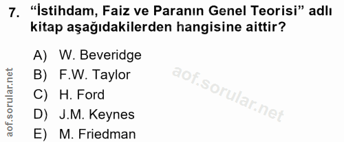 7. soru: "İstihdam, Faiz ve Paranın Genel Teorisi" adlı kitap aşağıdakilerden hangisine aittir? A) W. Beveridge B) F.W. Taylor…