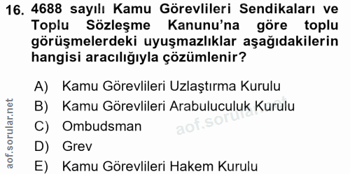 16. soru: 4688 sayılı Kamu Görevlileri Sendikaları ve Toplu Sözleşme Kanunu'na göre toplu görüşmelerdeki uyuşmazlıklar aşağıdak…