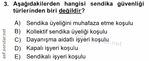 3. soru: Aşağıdakilerden hangisi sendika güvenliği türlerinden biri değildir? A) Sendika üyeliğini muhafaza etme koşulu Kollek…