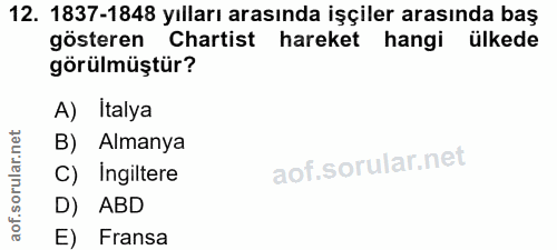 12. soru: 1837-1848 yılları arasında işçiler arasında baş gösteren Chatist hareket hangi ülkede görülmüştür? A) Italya B) Alman…