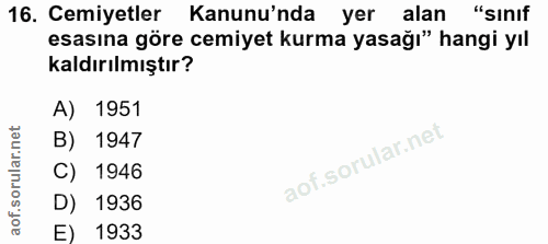16. soru: Cemiyetler Kanunu'nda yer alan "sinıf esasına göre cemiyet kurma yasağı" hangi yıl kaldırılmıştır? A) 1951 B) 1947 C)…