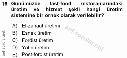 16. soru: Günümüzde fast-food restoranlarındaki üretim ve hizmet şekli hangi uretim sistemine bir örnek olarak verilebilir? A)…