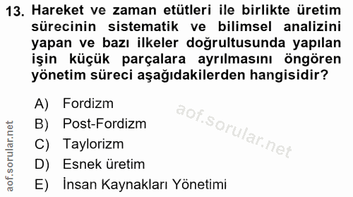 13. soru: Hareket ve zaman etütleri ile birlikte üretim sürecinin sistematik ve bilimsel analizini yapan ve bazı ilkeler doğrul…