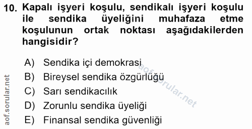 10. soru: Kapalı işyeri koşulu, sendikalı işyeri koşulu ile sendika üyeliğini muhafaza etme koşulunun ortak noktası aşağıdakile…