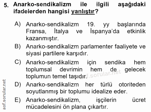 5. soru: Anarko-sendikalizm ile ilgili aşağıdaki ifadelerden hangisi yanlıştır? A) Anarko-sendikalizm 19. yy başlarında Fransa…