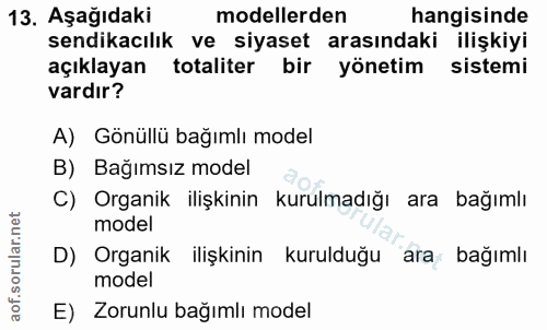 13. soru: Aşağıdaki modellerden hangisinde sendikacılık ve siyaset arasındaki ilişkiyi açıklayan totaliter bir yönetim sistemi…