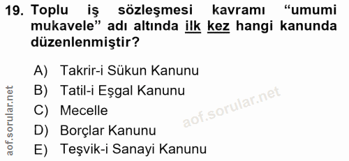 19. soru: Toplu iş sözleşmesi kavramı "umumi mukavele" adı altında ilk kez hangi kanunda düzenlenmiştir? A) Takrir-i Sükun Kanu…