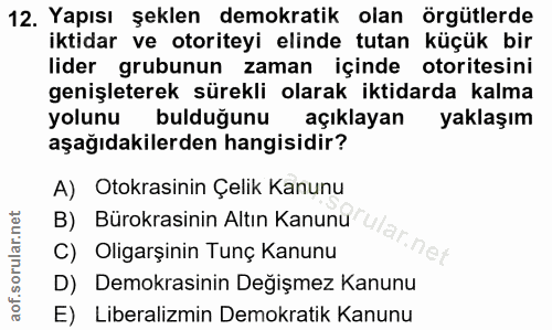 12. soru: Yapısı şeklen demokratik olan örgütlerde iktidar ve otoriteyi elinde tutan küçük bir lider grubunun zaman içinde otor…