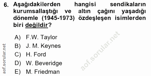 6. soru: Aşağıdakilerden hangisi sendikaların Kurumsallaştığı ve altın çağını yaşadığı dönemle (1945-1973) özdeşleşen isimlerd…