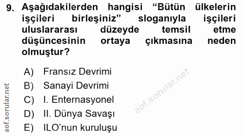 9. soru: Aşağıdakilerden hangisi "Bütün ülkelerin işçileri birleşiniz" sloganıyla işçileri uluslararası düzeyde temsil etme dü…