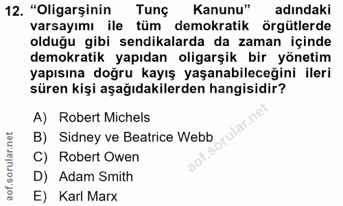 12. soru: "Oligarşinin Tunç Kanunu" adındaki varsayımı ile tüm demokratik örgütlerde olduğu gibi sendikalarda da zaman içinde d…