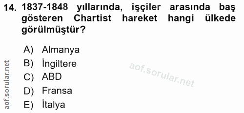 14. soru: 1837-1848 yıllarında, işçiler arasında baş gösteren Chartist hareket hangi ülkede görülmüştür? A) Almanya B) Ingilter…