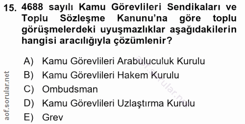 15. soru: 4688 sayılı Kamu Görevlileri Sendikaları ve Toplu Sözleşme Kanunu'na göre toplu görüşmelerdeki uyuşmazlıklar aşağıdak…