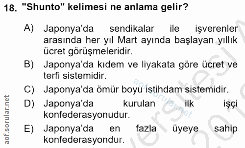 18. soru: "Shunto" kelimesi ne anlama gelir? A) Japonya'da sendikalar ile işverenler arasında her yıl Mart ayında başlayan yıll…