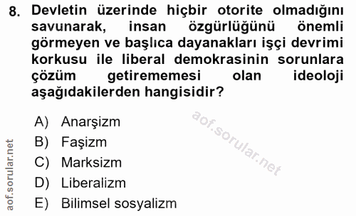 8. soru: Devletin üzerinde hiçbir otorite olmadığını savunarak, insan özgürlüğünü önemli görmeyen ve başlıca dayanakları işçi…