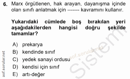 6. soru: Marx örgütlenen, hak arayan, dayanışma içinde olan sınıfı anlatmak için ----- kavramını kullanır. Yukarıdaki cümlede…