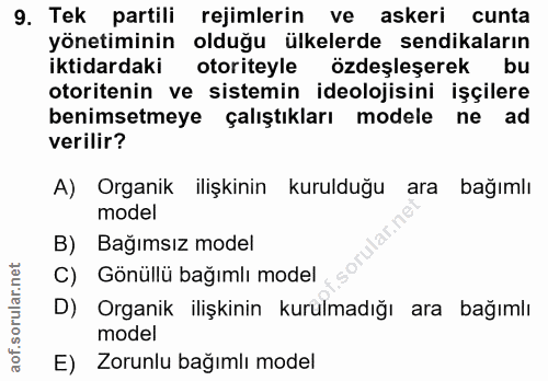 9. soru: Tek partili rejimlerin ve askeri cunta yönetiminin olduğu ülkelerde sendikaların iktidardaki otoriteyle özdeşleşerek…