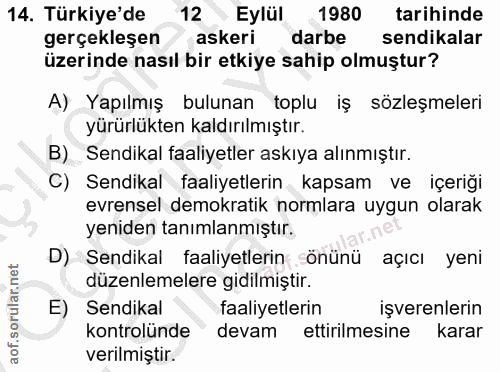 14. soru: Türkiye'de 12 Eylül 1980 tarihinde gerçekleşen askeri darbe sendikalar üzerinde nasıl bir etkiye sahip olmuştur? A) Y…