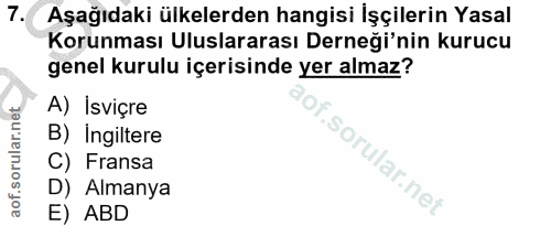 7. soru: Aşağıdaki ülkelerden hangisi İşçilerin Yasal Korunması Uluslararası Derneği'nin kurucu genel kurulu içerisinde yer al…