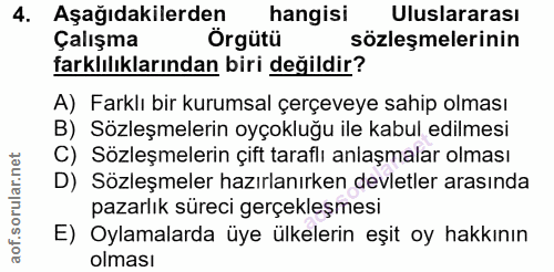 4. soru: Aşağıdakilerden hangisi Uluslararası Çalışma Örgütü sözleşmelerinin farklılıklarından biri değildir? A) Farklı bir ku…